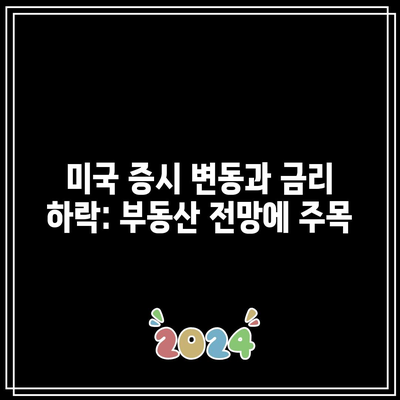 미국 증시 변동과 금리 하락: 부동산 전망에 주목