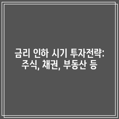 금리 인하 시기 투자전략: 주식, 채권, 부동산 등