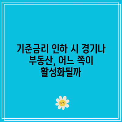 기준금리 인하 시 경기나 부동산, 어느 쪽이 활성화될까