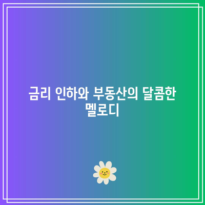 금리 인하와 부동산의 달콤한 멜로디