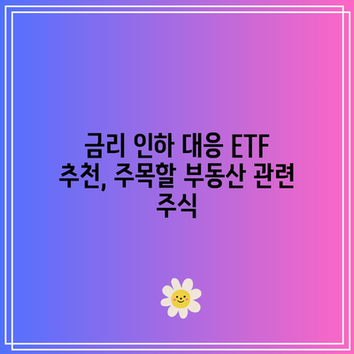 금리 인하 대응 ETF 추천, 주목할 부동산 관련 주식