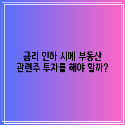 금리 인하 시에 부동산 관련주 투자를 해야 할까?