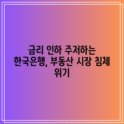 금리 인하 주저하는 한국은행, 부동산 시장 침체 위기