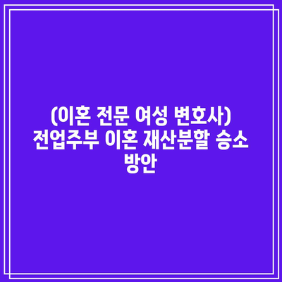 (이혼 전문 여성 변호사) 전업주부 이혼 재산분할 승소 방안