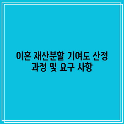 이혼 재산분할 기여도 산정 과정 및 요구 사항