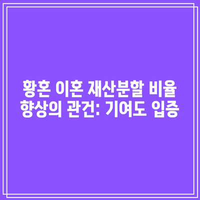 황혼 이혼 재산분할 비율 향상의 관건: 기여도 입증