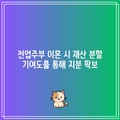 전업주부 이혼 시 재산 분할 기여도를 통해 지분 확보