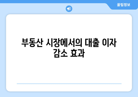 대출 이자 감소의 영향: 금리 인하가 부동산에 미치는 영향 분석