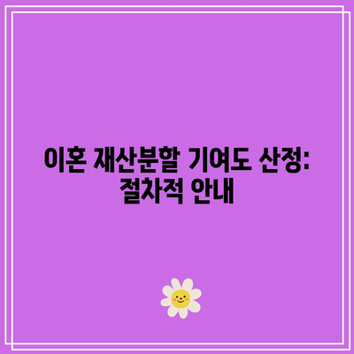 이혼 재산분할 기여도 산정: 절차적 안내