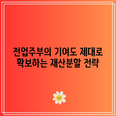 전업주부의 기여도 제대로 확보하는 재산분할 전략