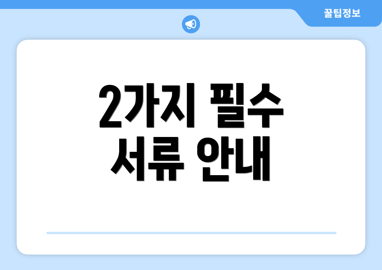 2가지 필수 서류 안내