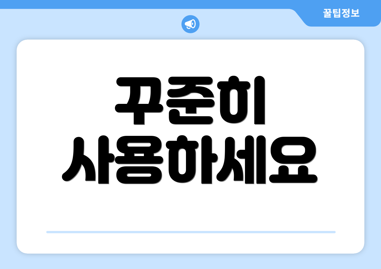 꾸준히 사용하세요