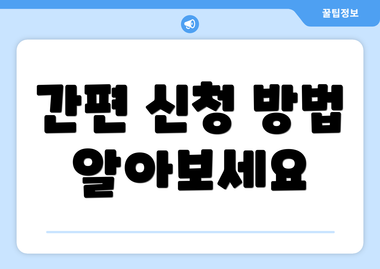 간편 신청 방법 알아보세요