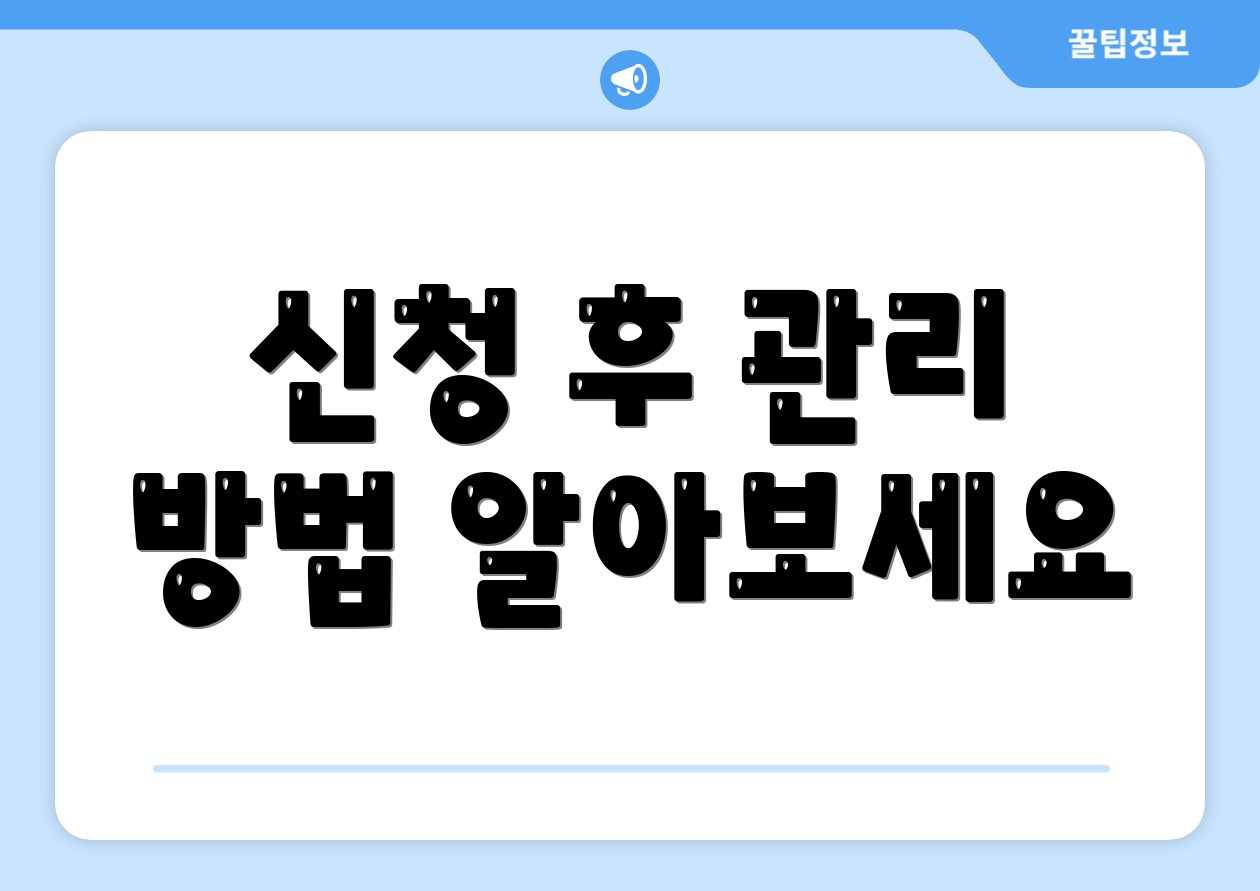 신청 후 관리 방법 알아보세요