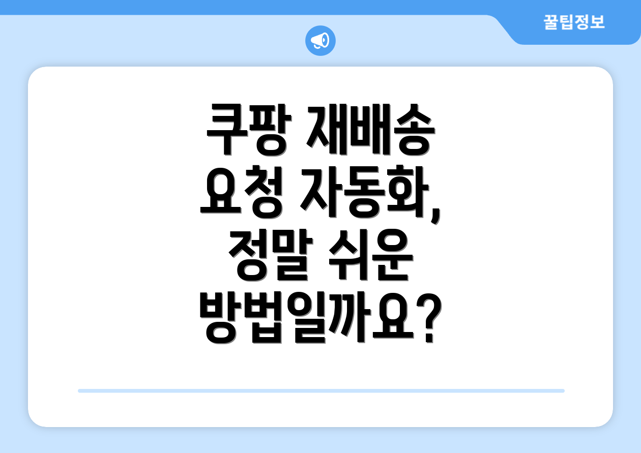 쿠팡 재배송 요청 자동화, 정말 쉬운 방법일까요?
